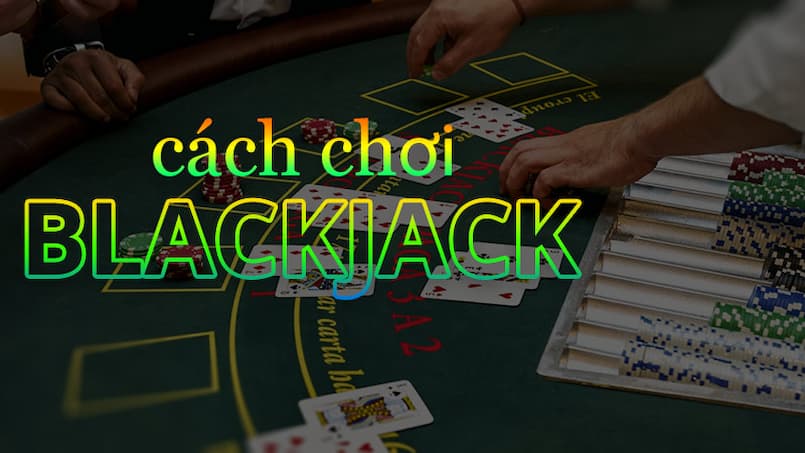 Hướng dẫn luật chơi blackjack